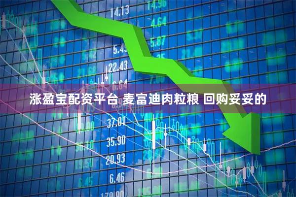 涨盈宝配资平台 麦富迪肉粒粮 回购妥妥的
